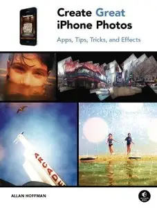 Create Great iPhone Photos: Apps, Tips, Tricks, and Effects (Repost)