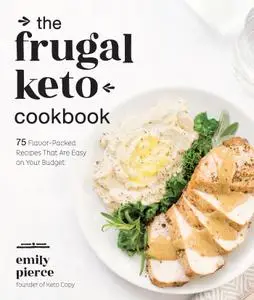The Frugal Keto Cookbook: 75 Flavor-Packed Recipes that are Easy on Your Budget