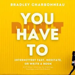 You Don’t Have To Intermittent Fast, Meditate, or Write a Book [Audiobook]