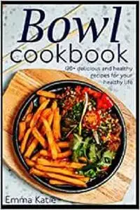 Bowl cookbook: 120+ delicious and healthy recipes for your healthy life