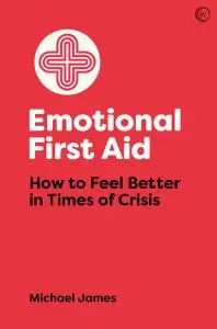 Emotional First Aid: How to Feel Better in Times of Crisis