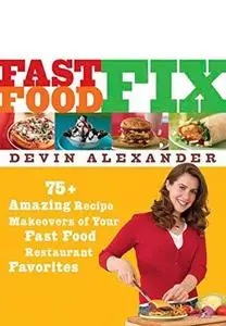 Fast Food Fix: 75+ Amazing Recipe Makeovers of Your Fast Food Restaurant Favorites (Repost)