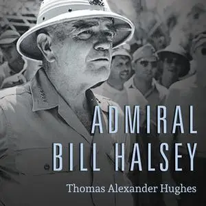 «Admiral Bill Halsey: A Naval Life» by Thomas Alexander Hughes