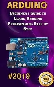 Arduino: 2019 Beginner's Guide to Learn Arduino Programming Step by Step