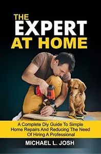 THE EXPERT AT HOME: A Complete DIY Guide To Simple Home Repairs