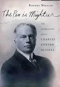 Pen Is Mightier, The: The Muckraking Life of Charles Edward Russell
