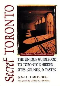 Secret Toronto: The Unique Guidebook to Toronto's Hidden Sites, Sounds & Tastes (Secret Guide series)