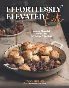 Effortlessly Elevated Eats: Unique, Flavorful Recipes for Everyday Cooking