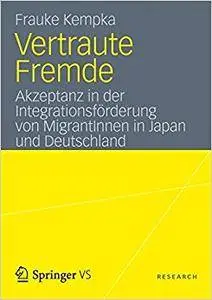 Vertraute Fremde: Akzeptanz in der Integrationsförderung von MigrantInnen in Japan und Deutschland