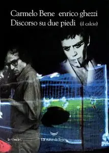 Carmelo Bene, Enrico Ghezzi - Discorso su due piedi (il calcio)