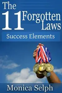 «The 11 Forgotten Laws: Success Elements» by Monica CDN Selph