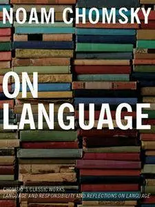 On Language: Chomsky's Classic Works Language and Responsibility and Reflections on Language in One Volume (repost)