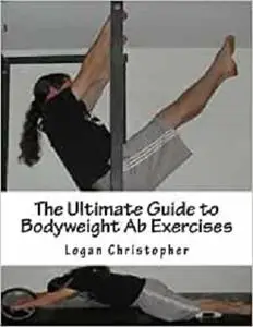 The Ultimate Guide to Bodyweight Ab Exercises (Ultimate Bodyweight Training Series)