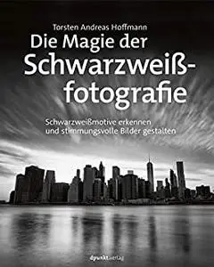 Die Magie der Schwarzweißfotografie: Schwarzweißmotive erkennen und stimmungsvolle Bilder gestalten