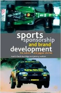 Sports Sponsorship and Brand Development: The Subaru and Jaguar Stories by Martin Beck-Burridge