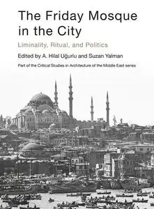 The Friday Mosque in the City: Liminality, Ritual, and Politics