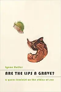 Are the Lips a Grave?: A Queer Feminist on the Ethics of Sex