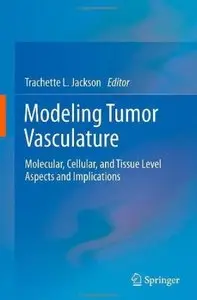 Modeling Tumor Vasculature: Molecular, Cellular, and Tissue Level Aspects and Implications [Repost]