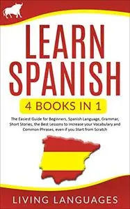 Learn Spanish: 4 books in 1: The Easiest Guide for Beginners, Spanish Language, Grammar, Short Stories