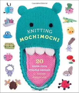 Knitting Mochimochi: 20 Super-Cute Strange Designs for Knitted Amigurumi [Repost]