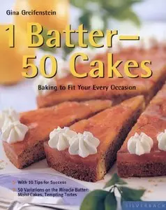 Gina Greifenstein - 1 Batter - 50 Cakes: Baking to Fit Your Every Occasion