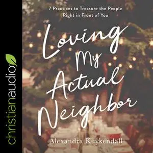 «Loving My Actual Neighbor» by Alexandra Kuykendall