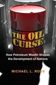 The Oil Curse: How Petroleum Wealth Shapes the Development of Nations (Repost)