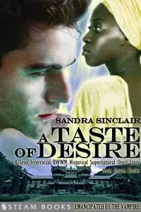 «A Taste of Desire – A Sexy Interracial BWWM Historical Supernatural Short Story from Steam Books» by Sandra Sinclair, S