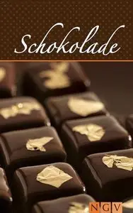 Schokolade: Die schönsten Rezepte für Pralinen, Plätzchen, Kuchen und Torten mit Schokolade