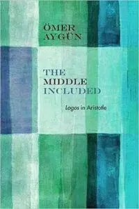 The Middle Included: Logos in Aristotle (Reading Ancient Philosophy)