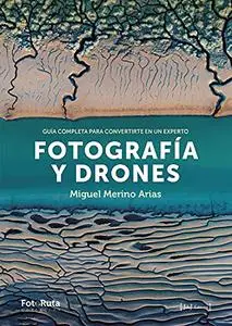 Fotografía y Drones: Guía completa para convertirte en un experto (FotoRuta)