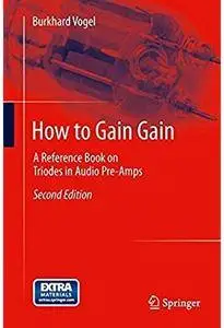 How to Gain Gain: A Reference Book on Triodes in Audio Pre-Amps (2nd edition) [Repost]