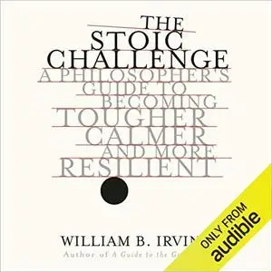 The Stoic Challenge: A Philosopher's Guide to Becoming Tougher, Calmer, and More Resilient [Audiobook]