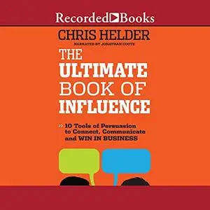 The Ultimate Book of Influence: 10 Tools of Persuasion to Connect, Communicate, and Win in Business, 2021 Edition [Audiobook]