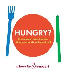 Innocent Hungry?: The Innocent Recipe Book for Filling Your Family with Good Stuff. (Repost)