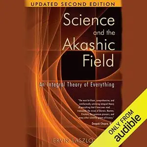 Science and the Akashic Field: An Integral Theory of Everything [Audiobook]