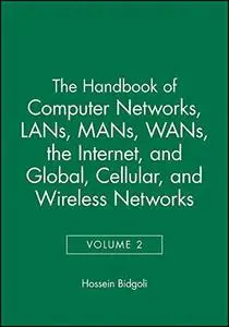 Handbook of Computer Networks: LANs, MANs, WANs, the Internet, and Global, Cellular, and Wireless Networks, Volume 2
