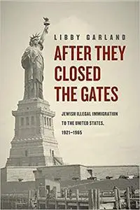 After They Closed the Gates: Jewish Illegal Immigration to the United States, 1921-1965