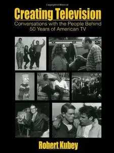 Creating Television: Conversations With the People Behind 50 Years of American TV (A Volume in LEA's Communication Series) (Lea