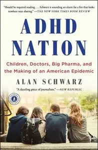 «ADHD Nation: Children, Doctors, Big Pharma, and the Making of an American Epidemic» by Alan Schwarz