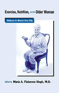Exercise, Nutrition and the Older Woman: Wellness for Women Over Fifty