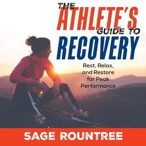 The Athlete's Guide to Recovery: Rest, Relax, and Restore for Peak Performance, 2nd Edition [Audiobook]