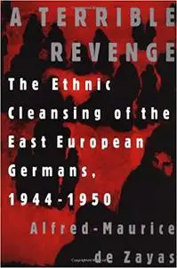 A Terrible Revenge: The Ethnic Cleansing of the East European Germans, 1944 - 1950