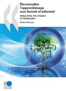 "Reconnaître l’apprentissage non formel et informel: Résultats, politiques et pratiques" by Patrick Werquin