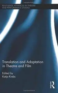 Translation and Adaptation in Theatre and Film (Routledge Advances in Theatre & Performance Studies)(Repost)