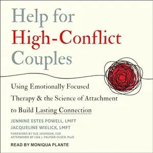 Help for High-Conflict Couples: Using Emotionally Focused Therapy Science of Attachment to Build Lasting Connection [Audiobook]