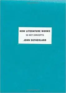 How Literature Works: 50 Key Concepts