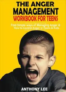 «The Anger Management Workbook for Teens» by Anthony Lee