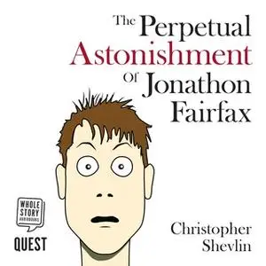 «The Perpetual Astonishment of Jonathon Fairfax» by Christopher Shevlin