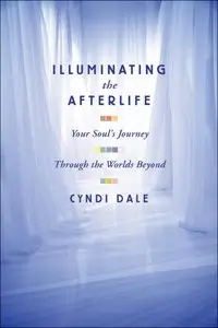 Cyndi Dale - Illuminating the Afterlife: Your Soul's Journey (Audiobook)